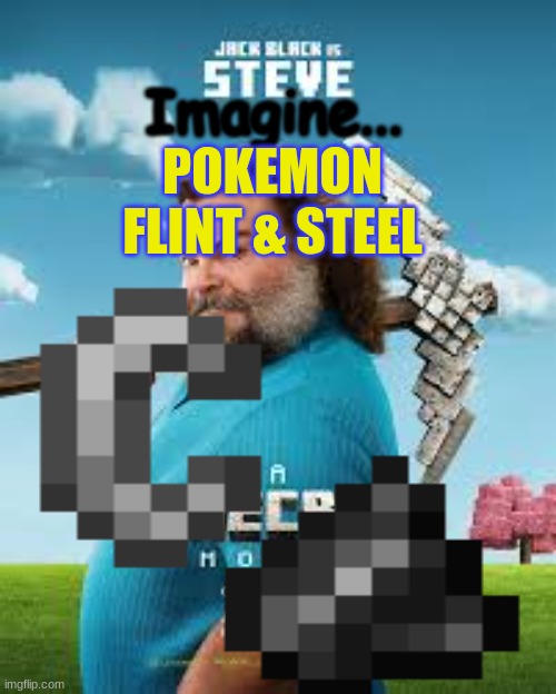 FLINT and Steel | Imagine... POKEMON
FLINT & STEEL | image tagged in minecraft | made w/ Imgflip meme maker