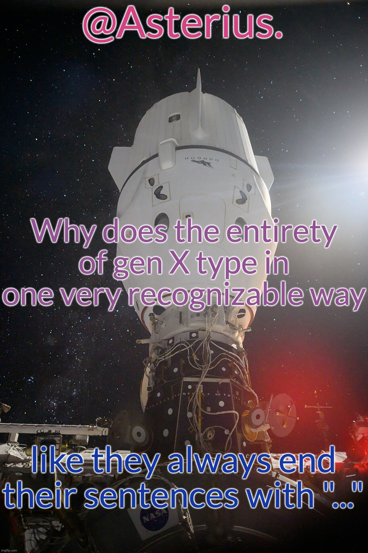 Silver's Crew Dragon Template | Why does the entirety of gen X type in one very recognizable way; like they always end their sentences with "..." | image tagged in silver's crew dragon template | made w/ Imgflip meme maker