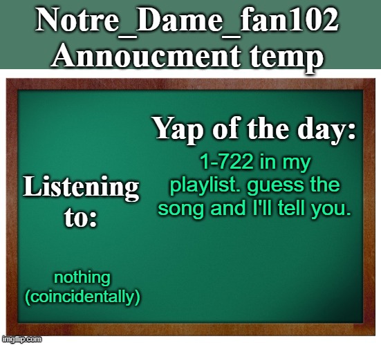 Good Afternoon MSMG | 1-722 in my playlist. guess the song and I'll tell you. nothing (coincidentally) | image tagged in notre_dame_fan102's announcement temp | made w/ Imgflip meme maker