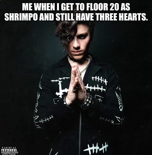 FTM: Impossible. | ME WHEN I GET TO FLOOR 20 AS SHRIMPO AND STILL HAVE THREE HEARTS. | made w/ Imgflip meme maker