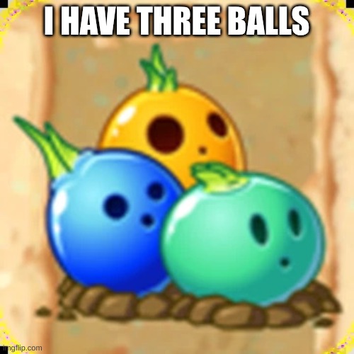 bowling bulb | I HAVE THREE BALLS | image tagged in bowling bulb | made w/ Imgflip meme maker