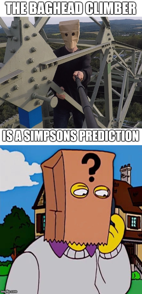 The famous baghead climber is a simpsons prediction | THE BAGHEAD CLIMBER; IS A SIMPSONS PREDICTION | image tagged in the simpsons,lattice climbing,climbing,baghead,meme,simpsons prediction | made w/ Imgflip meme maker
