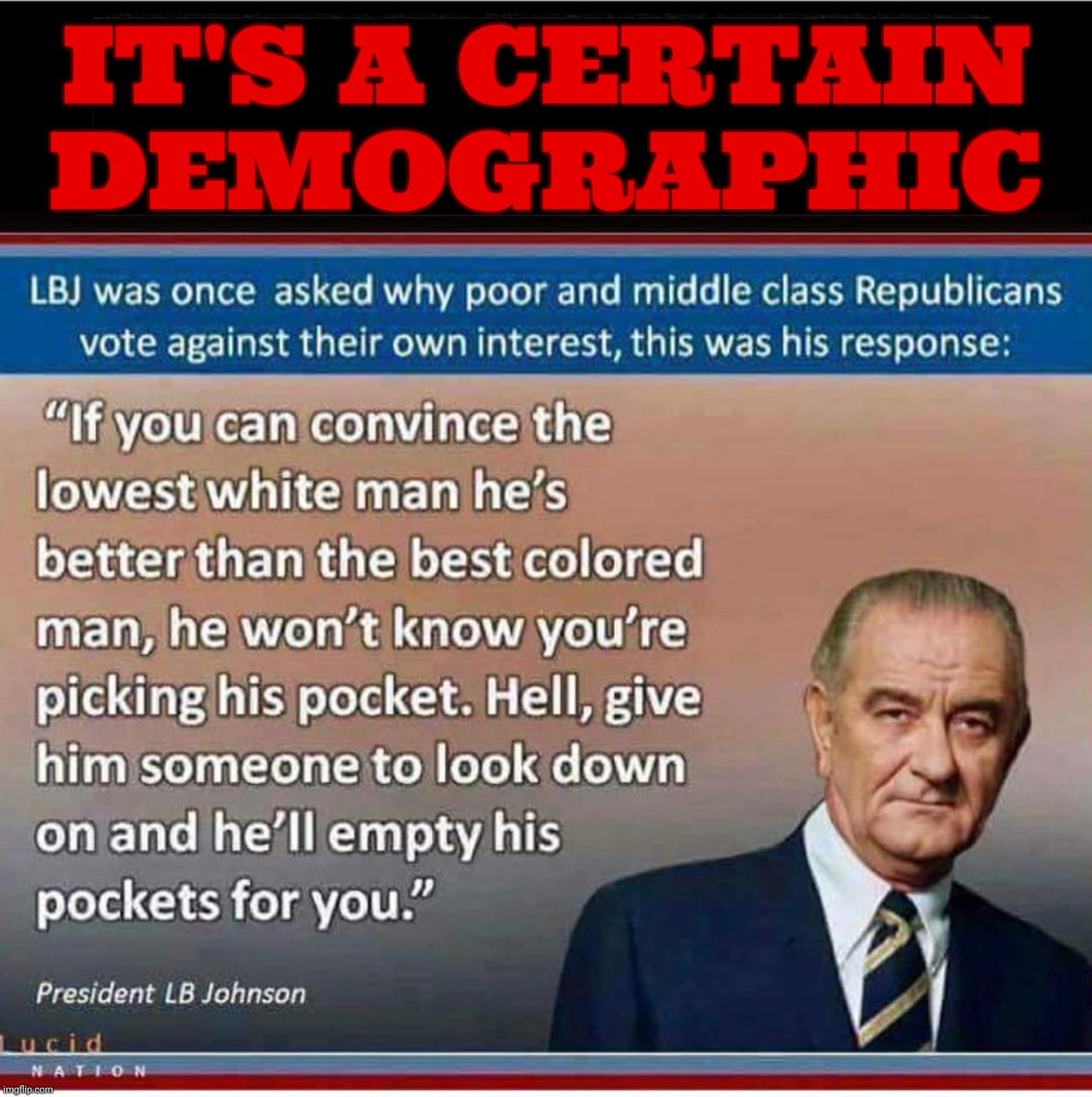 LBJ give the white man | IT'S A CERTAIN DEMOGRAPHIC | image tagged in lbj give the white man | made w/ Imgflip meme maker