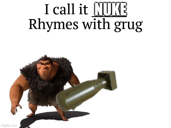 he strong | NUKE | image tagged in i call it _____ | made w/ Imgflip meme maker