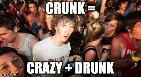 Sudden Clarity Clarence Meme | CRUNK = CRAZY + DRUNK | image tagged in memes,sudden clarity clarence | made w/ Imgflip meme maker