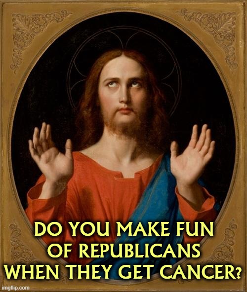 This is a test for MAGA. | DO YOU MAKE FUN OF REPUBLICANS WHEN THEY GET CANCER? | image tagged in annoyed jesus,joe biden,cancer,republicans,maga,conservative hypocrisy | made w/ Imgflip meme maker