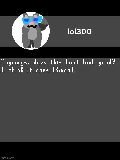 lol300 announcement template but straight to the point | Anyways, does this font look good?

I think it does (kinda). | image tagged in lol300 announcement template but straight to the point | made w/ Imgflip meme maker