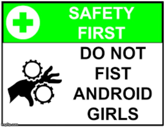 image tagged in for safety reasons do not fist the androids | made w/ Imgflip meme maker