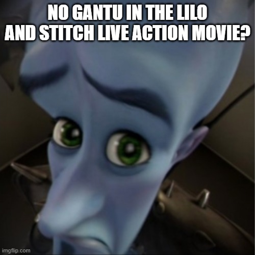 Why Disney, why | NO GANTU IN THE LILO AND STITCH LIVE ACTION MOVIE? | image tagged in megamind peeking,movies,disney,lilo and stitch | made w/ Imgflip meme maker