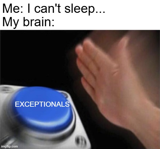 yeah it's true | Me: I can't sleep...
My brain:; EXCEPTIONALS | image tagged in memes,blank nut button | made w/ Imgflip meme maker