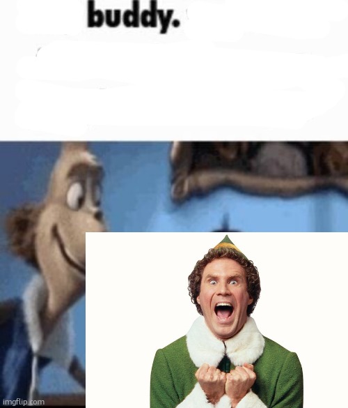…the elf | image tagged in hey buddy | made w/ Imgflip meme maker