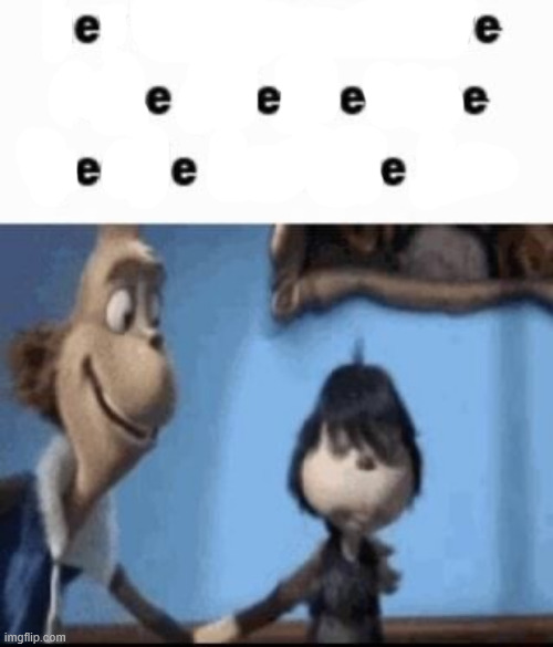 e e e e e e e | made w/ Imgflip meme maker