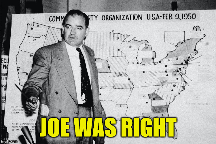 Joe McCarthy | JOE WAS RIGHT | image tagged in joe mccarthy | made w/ Imgflip meme maker