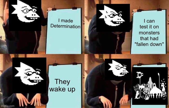 It went well until it didn't | I made Determination; I can test it on monsters that had "fallen down"; They wake up | image tagged in memes,gru's plan | made w/ Imgflip meme maker