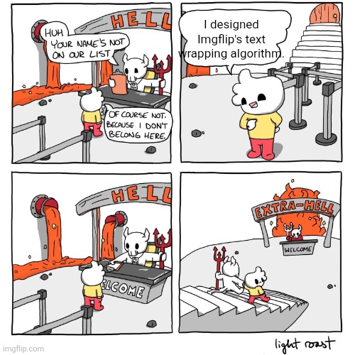 Extra-Hell | I designed Imgflip's text wrapping algorithm. | image tagged in extra-hell | made w/ Imgflip meme maker