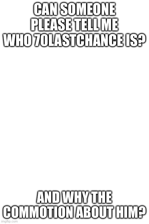 you do NOT wanna know who he is - Vhamp | CAN SOMEONE PLEASE TELL ME WHO 70LASTCHANCE IS? AND WHY THE COMMOTION ABOUT HIM? | image tagged in dont ask who joe is | made w/ Imgflip meme maker