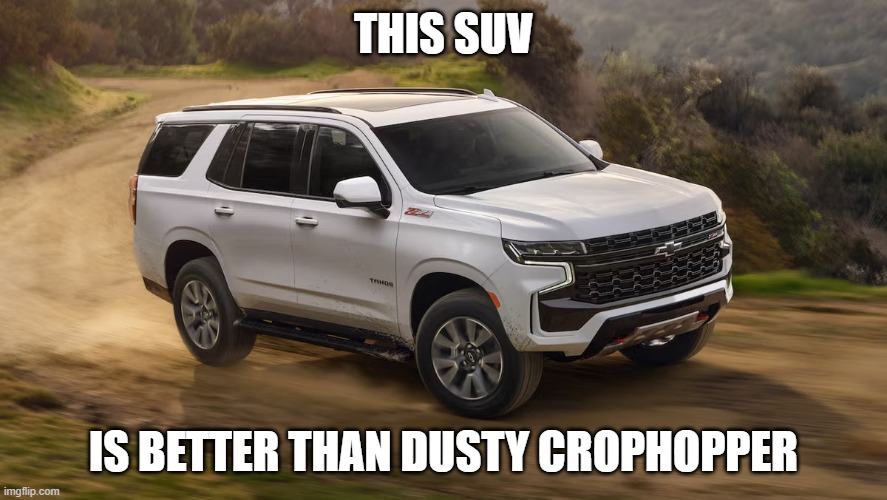 SUV | THIS SUV; IS BETTER THAN DUSTY CROPHOPPER | image tagged in suv | made w/ Imgflip meme maker
