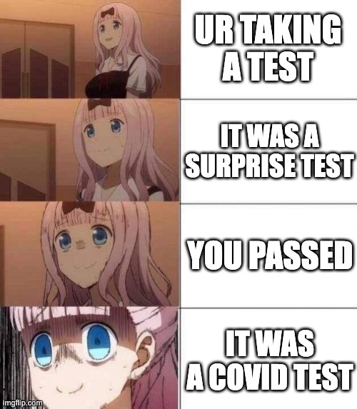 Uh oh! Not good! | UR TAKING A TEST; IT WAS A SURPRISE TEST; YOU PASSED; IT WAS A COVID TEST | image tagged in chika template | made w/ Imgflip meme maker