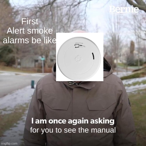 PLEASE SEE MANUAL! | First Alert smoke alarms be like; for you to see the manual | image tagged in memes,smoke alarm,bernie i am once again asking for your support | made w/ Imgflip meme maker