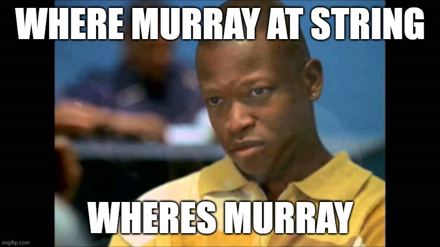 Where's Wallace at? | WHERE MURRAY AT STRING; WHERES MURRAY | image tagged in where's wallace at | made w/ Imgflip meme maker