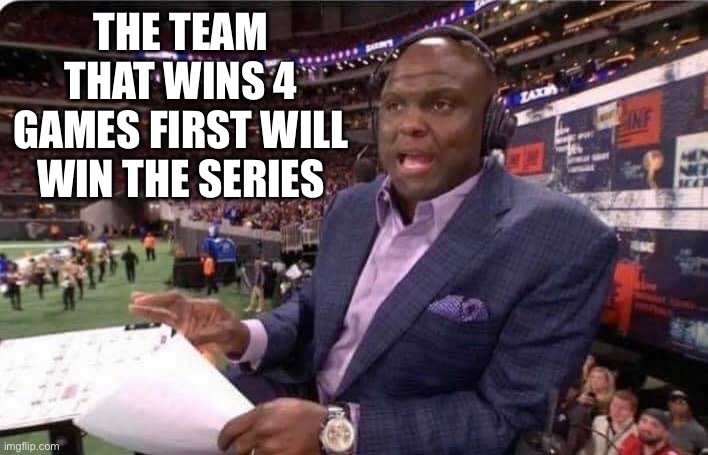Booger McFarland MNF | THE TEAM THAT WINS 4 GAMES FIRST WILL WIN THE SERIES | image tagged in booger mcfarland mnf | made w/ Imgflip meme maker
