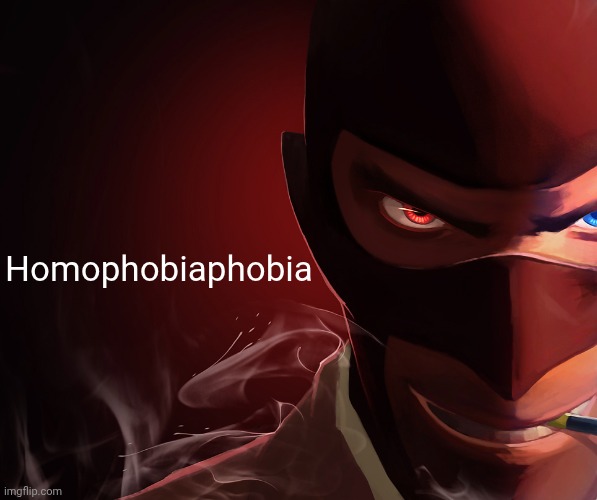 . | Homophobiaphobia | image tagged in spy custom phobia | made w/ Imgflip meme maker