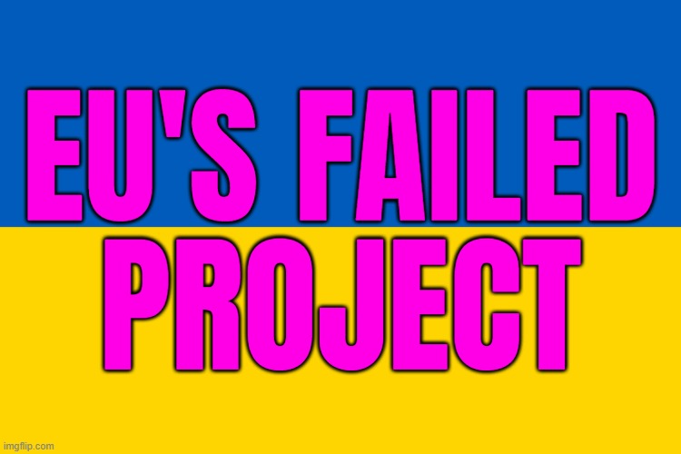 Ukraine is EU's failed project | EU'S FAILED
PROJECT | image tagged in ukraine flag,ukraine,european union,russo-ukrainian war,ukrainian lives matter,european | made w/ Imgflip meme maker