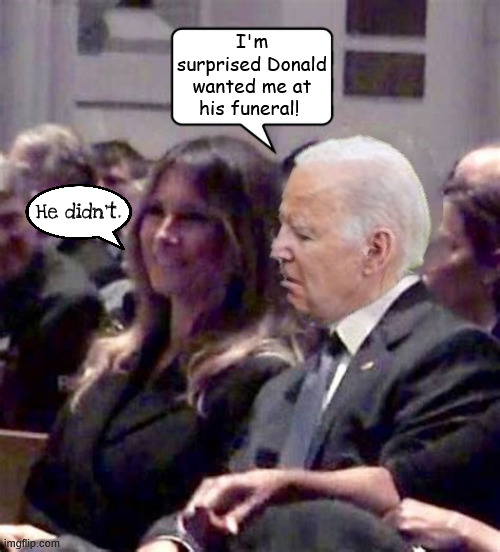 Trump beats Biden to the grave | I'm surprised Donald wanted me at his funeral! He didn't. | image tagged in trump beats biden to the grave,20th hole ar deadminster,maga mausoleum,here lies trump,winning,i o u trump note | made w/ Imgflip meme maker