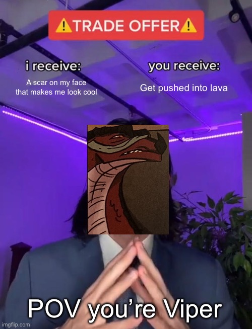 Trade Offer | A scar on my face that makes me look cool; Get pushed into lava; POV you’re Viper | image tagged in trade offer | made w/ Imgflip meme maker