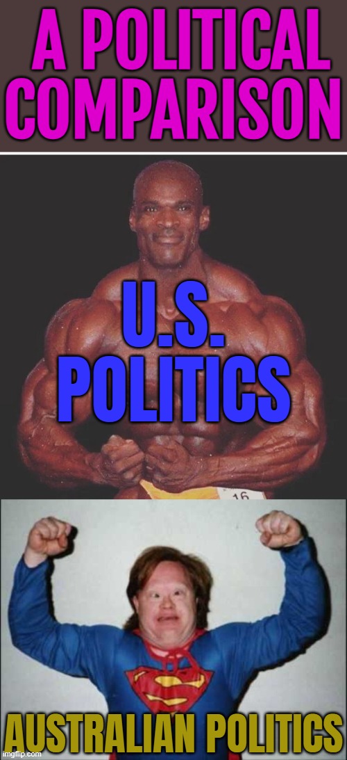 A Political Comparison; American Politics; Australian Politics | A POLITICAL
COMPARISON; U.S.
POLITICS; AUSTRALIAN POLITICS | image tagged in comparison,american politics,australia,politics lol,politics,australians | made w/ Imgflip meme maker
