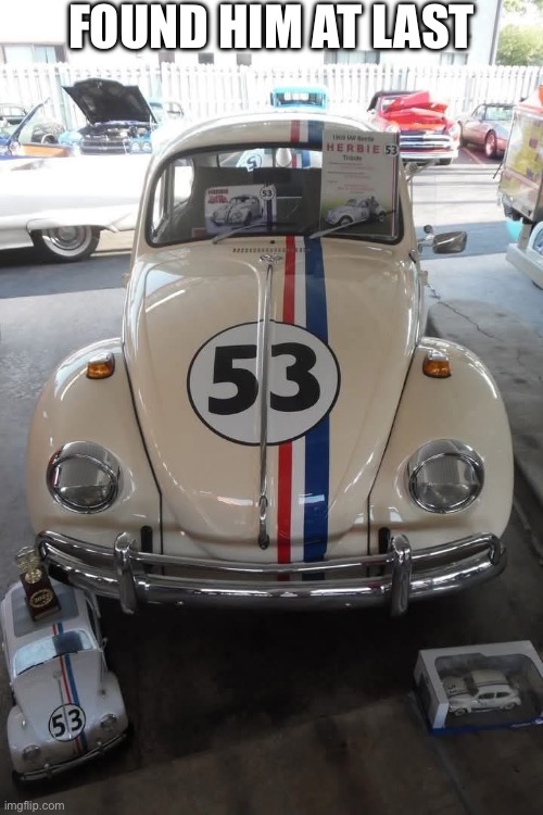 Herbie | FOUND HIM AT LAST | image tagged in herbie,volkswagen | made w/ Imgflip meme maker