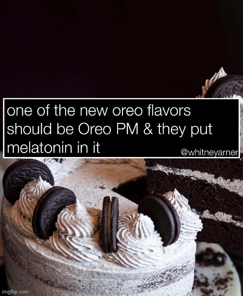 Oreos | image tagged in oreos,melatonin | made w/ Imgflip meme maker