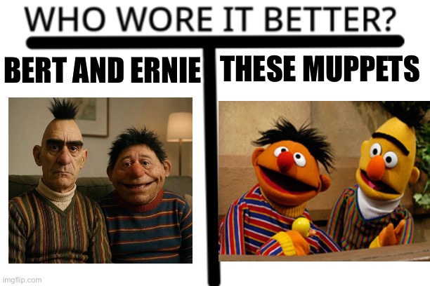 Bert and Ernie | THESE MUPPETS; BERT AND ERNIE | image tagged in who wore it better,bert and ernie | made w/ Imgflip meme maker