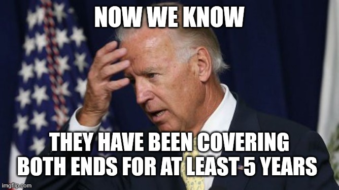 The "biden administration" Has Been Running the Country | NOW WE KNOW; THEY HAVE BEEN COVERING BOTH ENDS FOR AT LEAST 5 YEARS | image tagged in joe biden worries,who are you | made w/ Imgflip meme maker