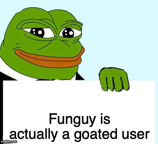 Smirking Data Frog | Funguy is actually a goated user | image tagged in smirking data frog | made w/ Imgflip meme maker