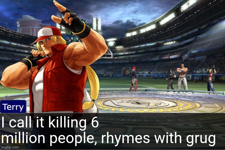 Terry Bogard objection temp | I call it killing 6 million people, rhymes with grug | image tagged in terry bogard objection temp | made w/ Imgflip meme maker
