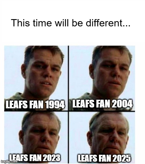 Leafs hopes | This time will be different... LEAFS FAN 1994; LEAFS FAN 2004; LEAFS FAN 2023; LEAFS FAN 2025 | image tagged in matt damon gets older | made w/ Imgflip meme maker