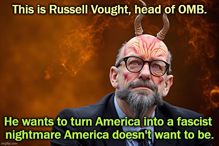 This is Russell Vought, head of OMB. He wants to turn America into a fascist 
nightmare America doesn't want to be. | image tagged in russell vought,fascist,dictator,nightmare | made w/ Imgflip meme maker