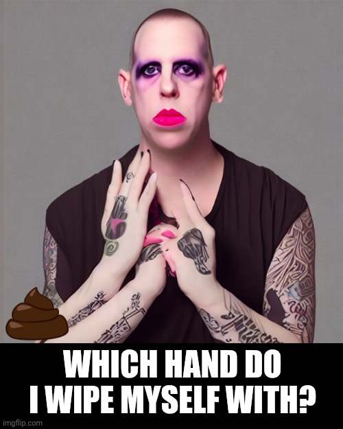 I don't wash my hands | WHICH HAND DO I WIPE MYSELF WITH? | image tagged in poop,freaky | made w/ Imgflip meme maker