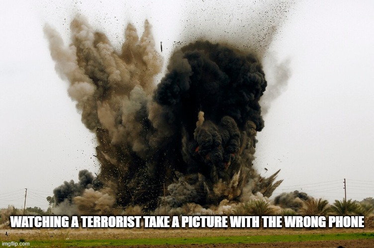 Oops | WATCHING A TERRORIST TAKE A PICTURE WITH THE WRONG PHONE | image tagged in wrong phone,dammit | made w/ Imgflip meme maker