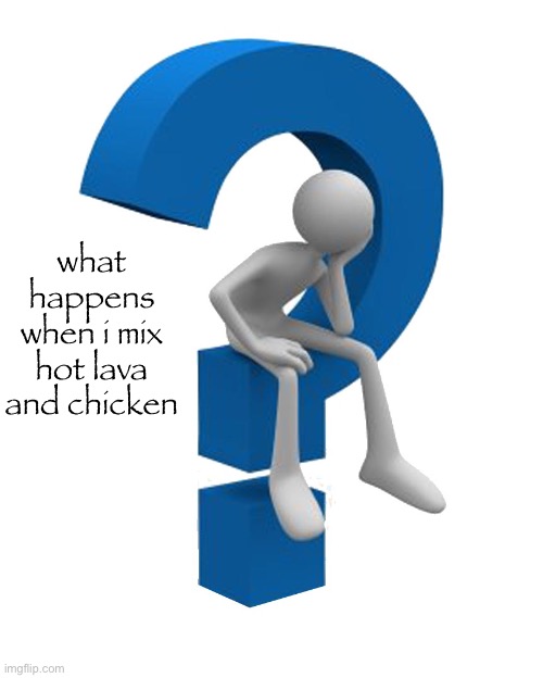 it’s a myery | what happens when i mix hot lava and chicken | image tagged in question mark | made w/ Imgflip meme maker