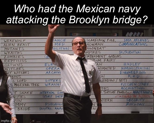 Cabin the the woods | Who had the Mexican navy attacking the Brooklyn bridge? | image tagged in cabin the the woods,political | made w/ Imgflip meme maker