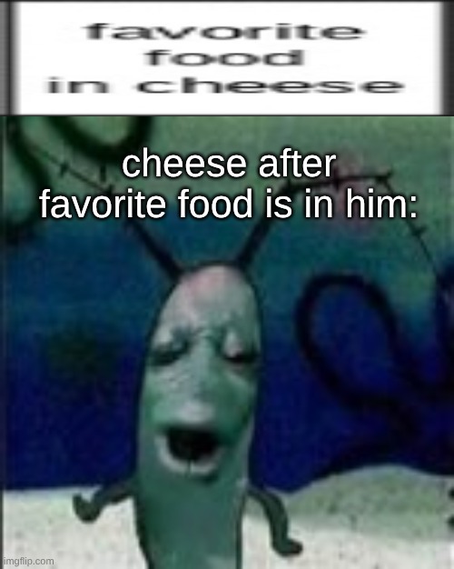 s | cheese after favorite food is in him: | image tagged in oooouuuuuoooooooooooo | made w/ Imgflip meme maker