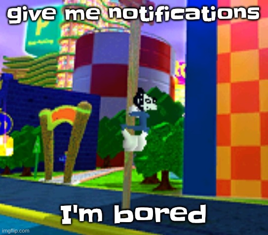Climber | give me notifications; I'm bored | image tagged in climber | made w/ Imgflip meme maker