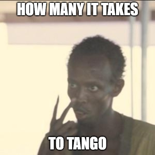 Look At Me | HOW MANY IT TAKES; TO TANGO | image tagged in memes,look at me | made w/ Imgflip meme maker