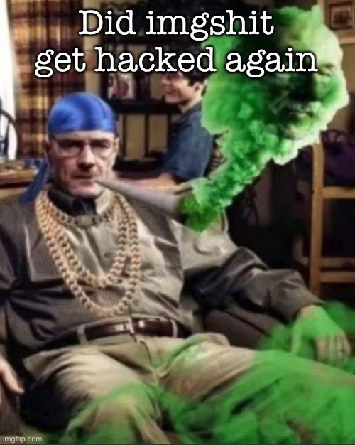 Waltuh | Did imgshit get hacked again | image tagged in waltuh,msmg | made w/ Imgflip meme maker