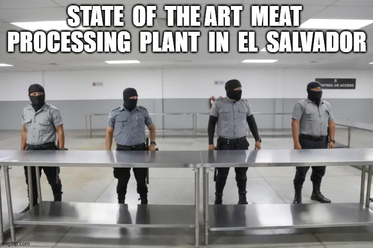 Con Carne | STATE  OF  THE ART  MEAT  PROCESSING  PLANT  IN  EL  SALVADOR | made w/ Imgflip meme maker