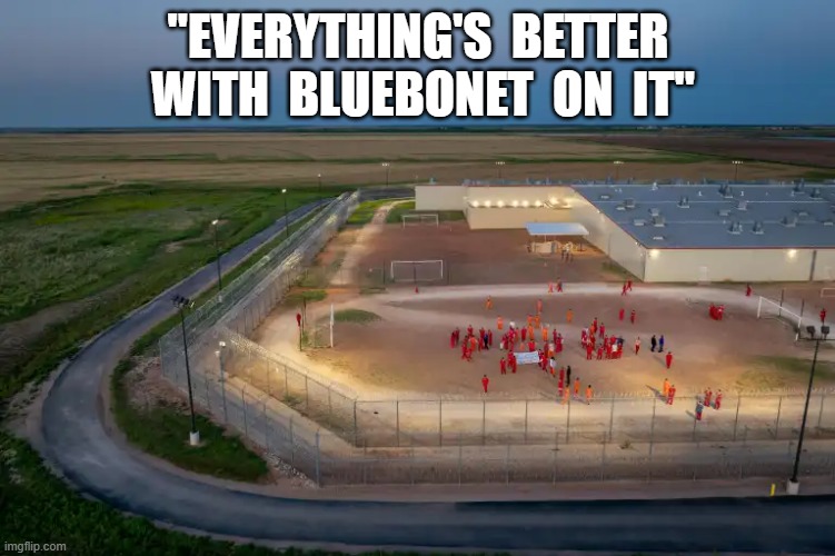 Spreading All Over | "EVERYTHING'S  BETTER  WITH  BLUEBONET  ON  IT" | image tagged in gulag | made w/ Imgflip meme maker