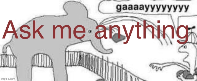 Ask me anything | made w/ Imgflip meme maker