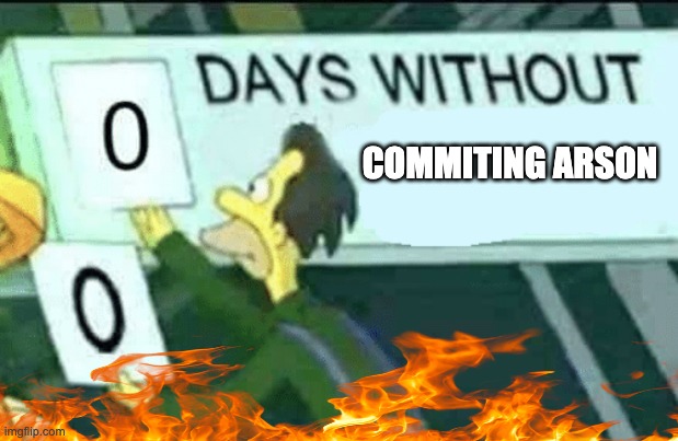 Oh dear | COMMITING ARSON | image tagged in 0 days without lenny simpsons | made w/ Imgflip meme maker
